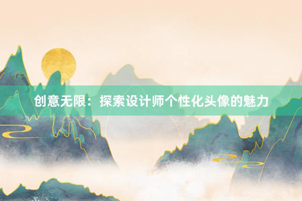 创意无限：探索设计师个性化头像的魅力